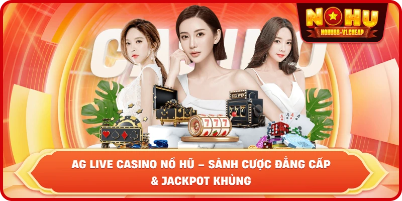 AG Live Casino NỔ HŨ – Sảnh Cược Đẳng Cấp Và Jackpot Khủng