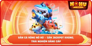 Bắn cá NỔ HŨ – Săn Boss Khủng, Nhận Thưởng Cực Lớn 2026