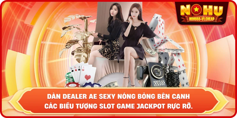 AE Sexy Casino NỔ HŨ – Sảnh Cược Đẳng Cấp Và Jackpot Khủng