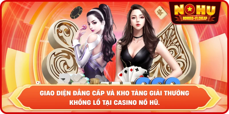 Casino NỔ HŨ – Săn Jackpot Tiền Tỷ Và Đổi Thưởng Uy Tín 2026