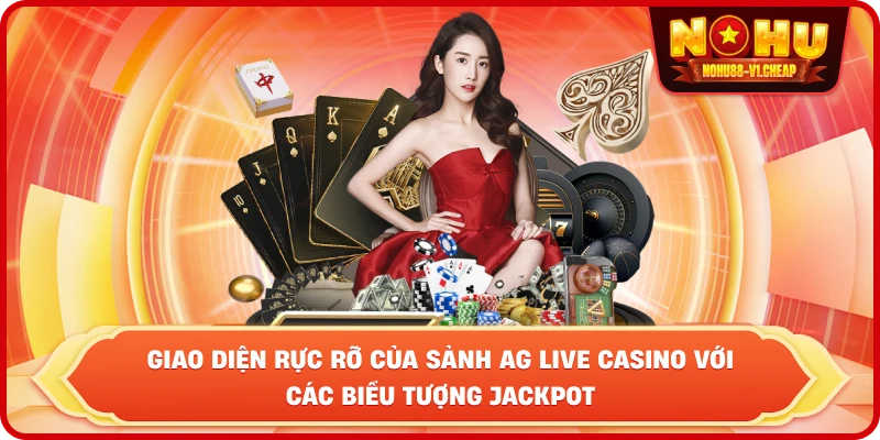 AG Live Casino NỔ HŨ – Sảnh Cược Đẳng Cấp Và Jackpot Khủng