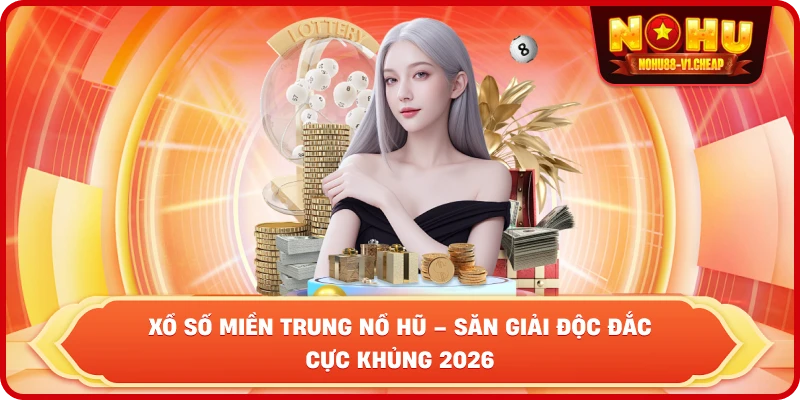 Xổ Số Miền Trung NỔ HŨ – Săn Giải Độc Đắc Cực Khủng 2026